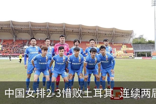 中国女排2-3惜败土耳其 连续两届奥运会无缘4强